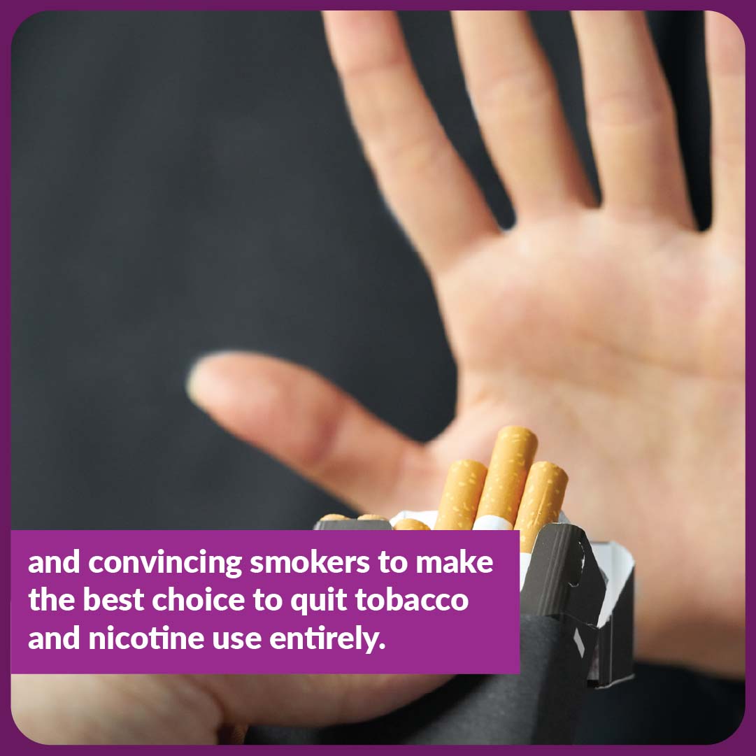 and convincing smokers to make the best choice to quit tobacco and nicotine use entirely.